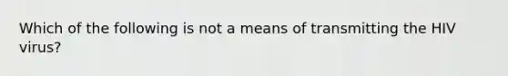 Which of the following is not a means of transmitting the HIV virus?