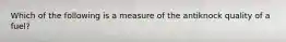 Which of the following is a measure of the antiknock quality of a fuel?