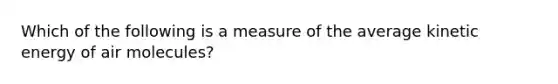 Which of the following is a measure of the average kinetic energy of air molecules?