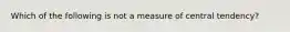 Which of the following is not a measure of central​ tendency?