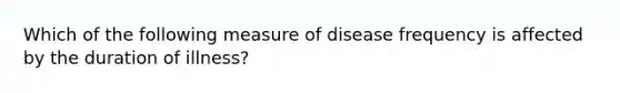 Which of the following measure of disease frequency is affected by the duration of illness?