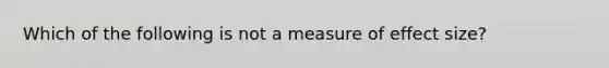 Which of the following is not a measure of effect size?