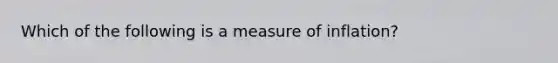 Which of the following is a measure of inflation?