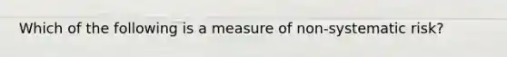 Which of the following is a measure of non-systematic risk?