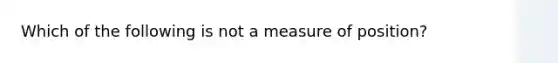 Which of the following is not a measure of position?