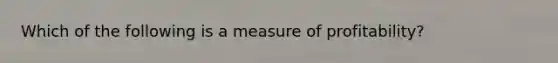 Which of the following is a measure of profitability?