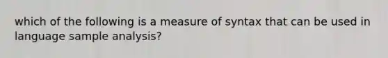 which of the following is a measure of syntax that can be used in language sample analysis?