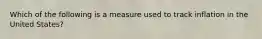 Which of the following is a measure used to track inflation in the United States?