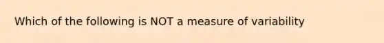 Which of the following is NOT a measure of variability