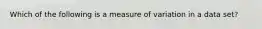 Which of the following is a measure of variation in a data set?