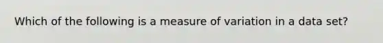 Which of the following is a measure of variation in a data set?