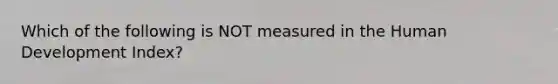 Which of the following is NOT measured in the Human Development Index?