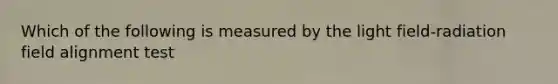 Which of the following is measured by the light field-radiation field alignment test