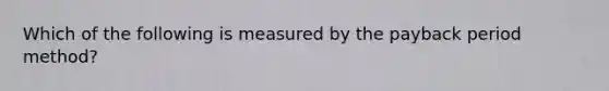 Which of the following is measured by the payback period method?