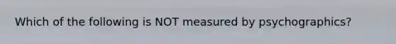 Which of the following is NOT measured by psychographics?