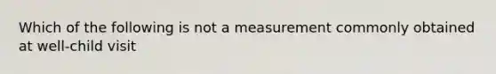 Which of the following is not a measurement commonly obtained at well-child visit