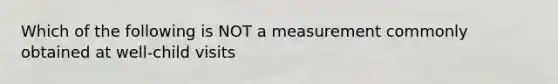 Which of the following is NOT a measurement commonly obtained at well-child visits