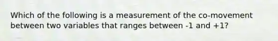 Which of the following is a measurement of the co-movement between two variables that ranges between -1 and +1?