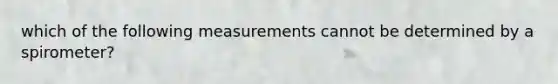 which of the following measurements cannot be determined by a spirometer?