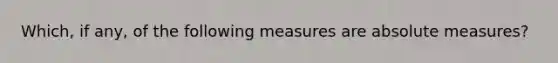 Which, if any, of the following measures are absolute measures?