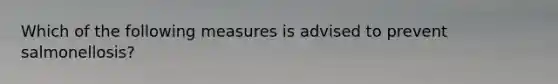 Which of the following measures is advised to prevent salmonellosis?