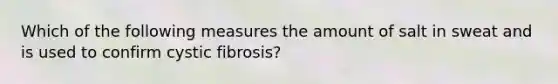 Which of the following measures the amount of salt in sweat and is used to confirm cystic fibrosis?