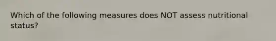 Which of the following measures does NOT assess nutritional status?