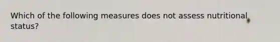 Which of the following measures does not assess nutritional status?