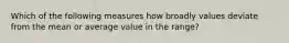 Which of the following measures how broadly values deviate from the mean or average value in the range?