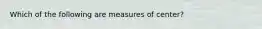 Which of the following are measures of​ center?