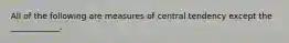 All of the following are measures of central tendency except the ____________.