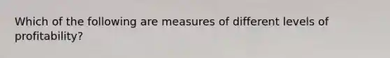 Which of the following are measures of different levels of profitability?