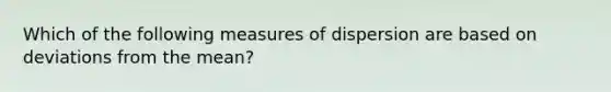 Which of the following measures of dispersion are based on deviations from the mean?