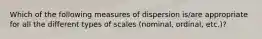 Which of the following measures of dispersion is/are appropriate for all the different types of scales (nominal, ordinal, etc.)?