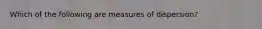 Which of the following are measures of dispersion?