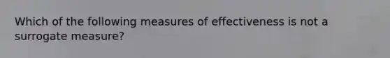 Which of the following measures of effectiveness is not a surrogate measure?