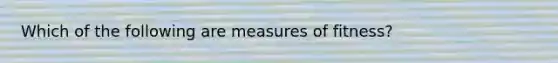 Which of the following are measures of fitness?