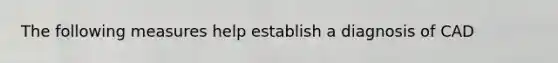 The following measures help establish a diagnosis of CAD