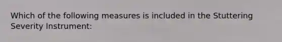 Which of the following measures is included in the Stuttering Severity Instrument: