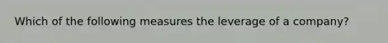 Which of the following measures the leverage of a company?