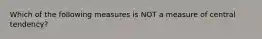 Which of the following measures is NOT a measure of central tendency?