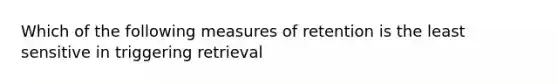 Which of the following measures of retention is the least sensitive in triggering retrieval