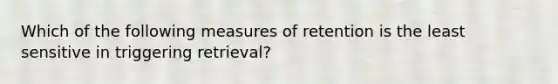 Which of the following measures of retention is the least sensitive in triggering retrieval?