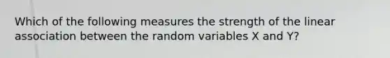 Which of the following measures the strength of the linear association between the random variables X and Y?