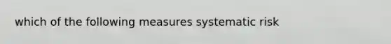 which of the following measures systematic risk