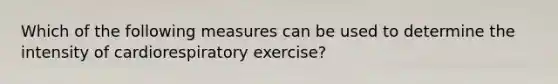 Which of the following measures can be used to determine the intensity of cardiorespiratory exercise?