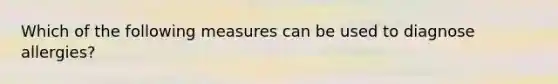 Which of the following measures can be used to diagnose allergies?