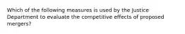 Which of the following measures is used by the Justice Department to evaluate the competitive effects of proposed mergers?