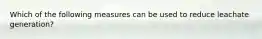 Which of the following measures can be used to reduce leachate generation?