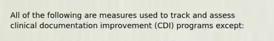 All of the following are measures used to track and assess clinical documentation improvement (CDI) programs except: